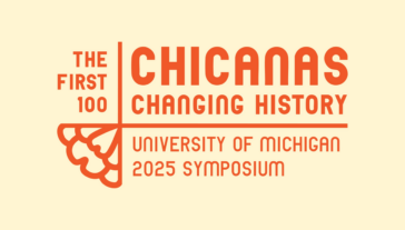 Image with light yellow background and orange text that reads, 'The First 100 Chicanas Changing History, University of Michigan 2025 Symposium'